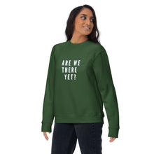 Load image into Gallery viewer, ARE WE THERE YET Unisex Premium Sweatshirt
