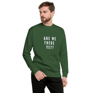 ARE WE THERE YET Unisex Premium Sweatshirt