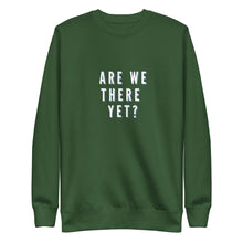 Load image into Gallery viewer, ARE WE THERE YET Unisex Premium Sweatshirt
