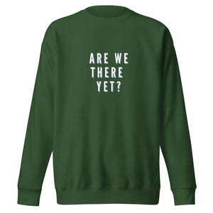 ARE WE THERE YET Unisex Premium Sweatshirt