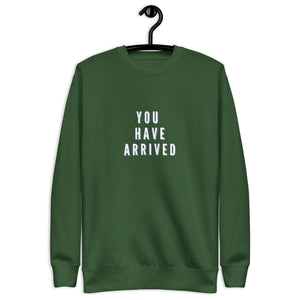 YOU HAVE ARRIVED Unisex Premium Sweatshirt