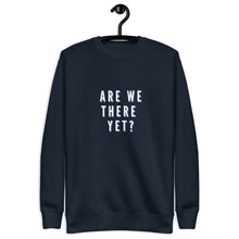 Load image into Gallery viewer, ARE WE THERE YET Unisex Premium Sweatshirt
