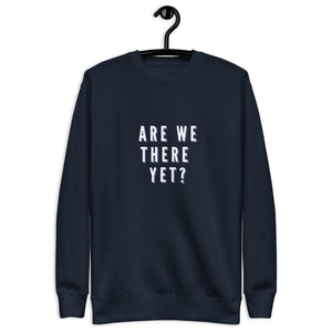 ARE WE THERE YET Unisex Premium Sweatshirt