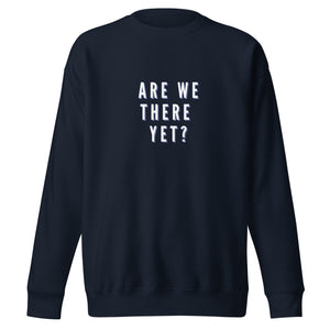 ARE WE THERE YET Unisex Premium Sweatshirt