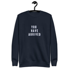 Load image into Gallery viewer, YOU HAVE ARRIVED Unisex Premium Sweatshirt
