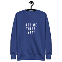 Load image into Gallery viewer, ARE WE THERE YET Unisex Premium Sweatshirt
