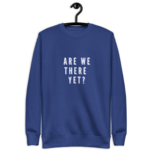 ARE WE THERE YET Unisex Premium Sweatshirt