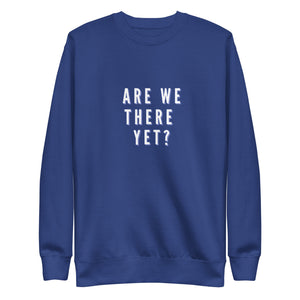 ARE WE THERE YET Unisex Premium Sweatshirt