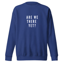 Load image into Gallery viewer, ARE WE THERE YET Unisex Premium Sweatshirt
