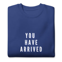 Load image into Gallery viewer, YOU HAVE ARRIVED Unisex Premium Sweatshirt
