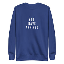 Load image into Gallery viewer, YOU HAVE ARRIVED Unisex Premium Sweatshirt
