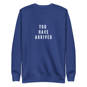 YOU HAVE ARRIVED Unisex Premium Sweatshirt