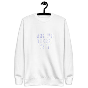 ARE WE THERE YET Unisex Premium Sweatshirt