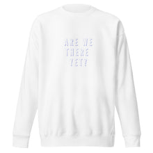 Load image into Gallery viewer, ARE WE THERE YET Unisex Premium Sweatshirt
