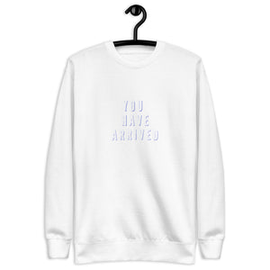 YOU HAVE ARRIVED Unisex Premium Sweatshirt