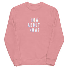 Load image into Gallery viewer, HOW ABOUT NOW Unisex eco sweatshirt
