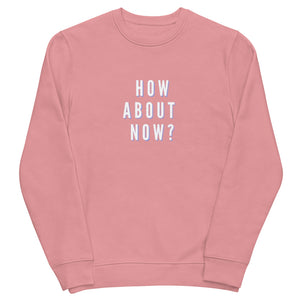 HOW ABOUT NOW Unisex eco sweatshirt