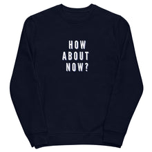 Load image into Gallery viewer, HOW ABOUT NOW Unisex eco sweatshirt
